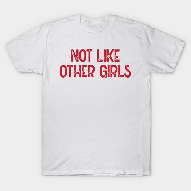 Not Like Other Girls (Red) T-Shirt by Lowchoose